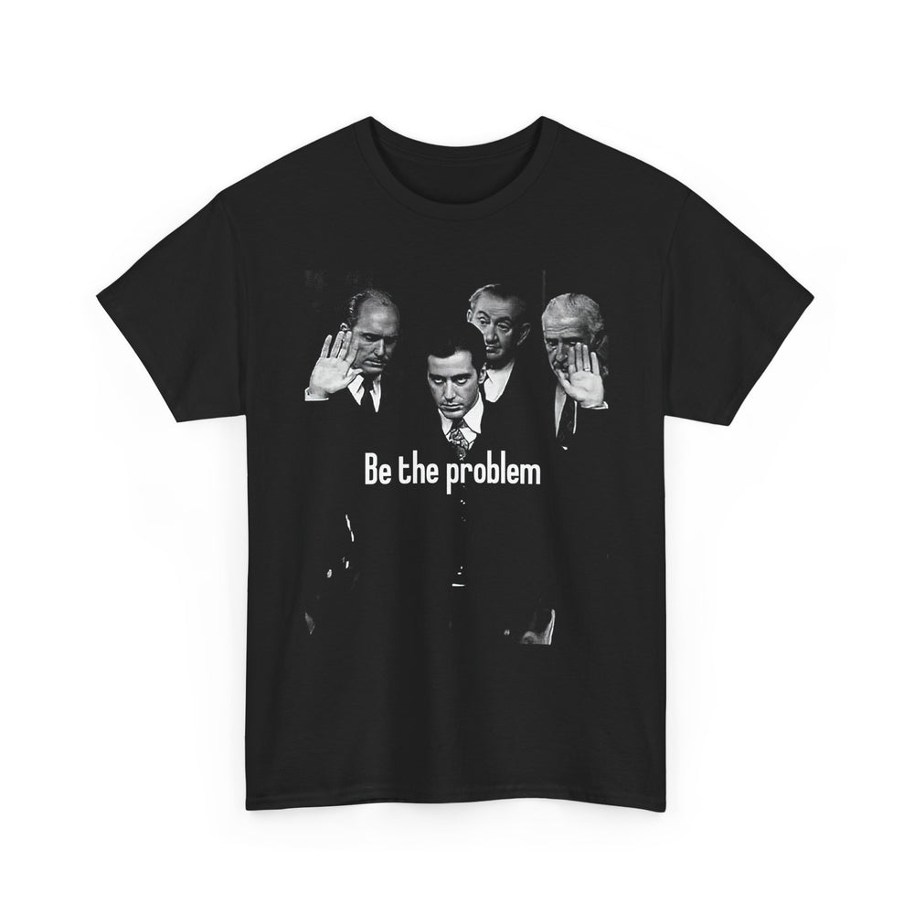 Be the Problem T‑Shirt — Vintage Black Political Statement Tee