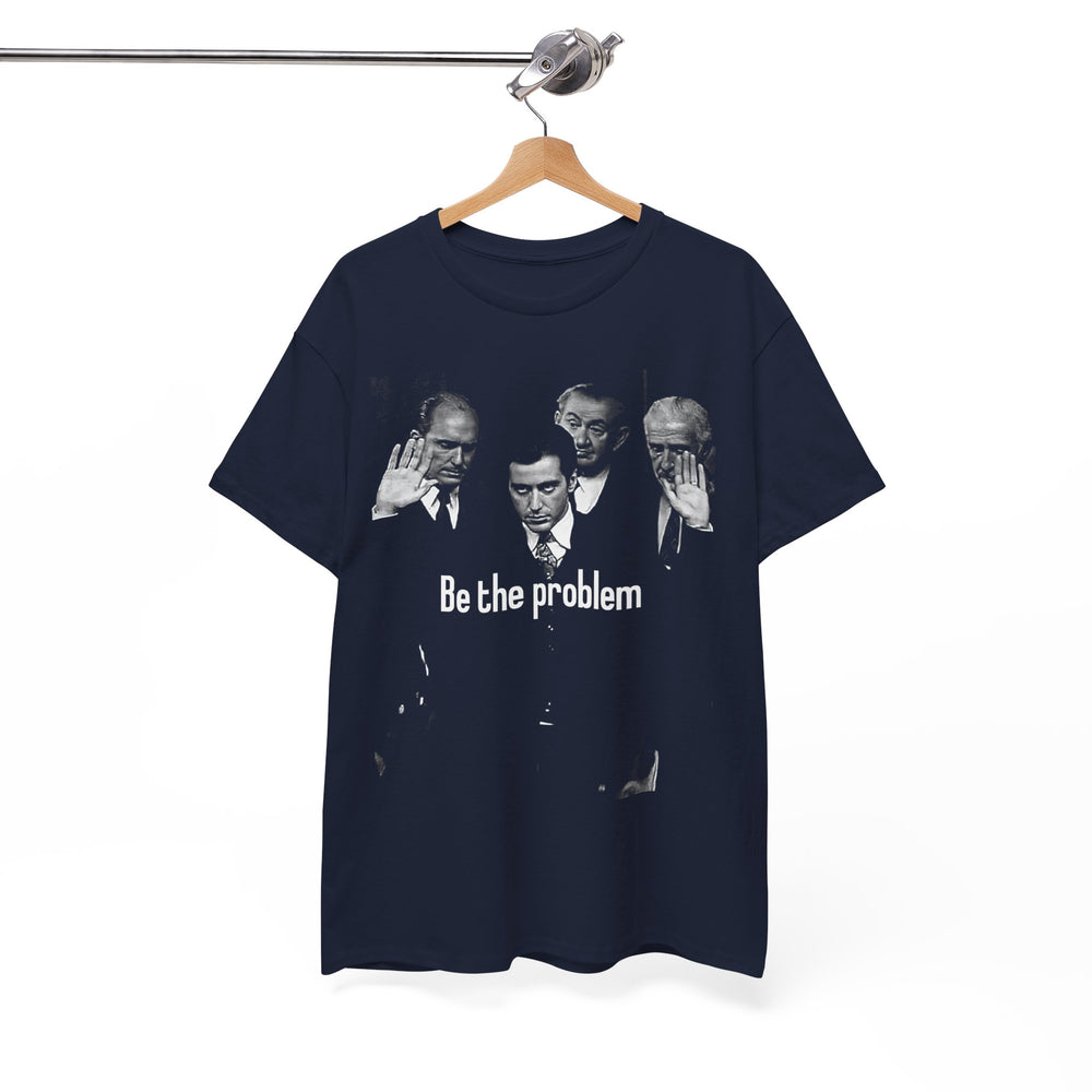 Be the Problem T‑Shirt — Vintage Black Political Statement Tee