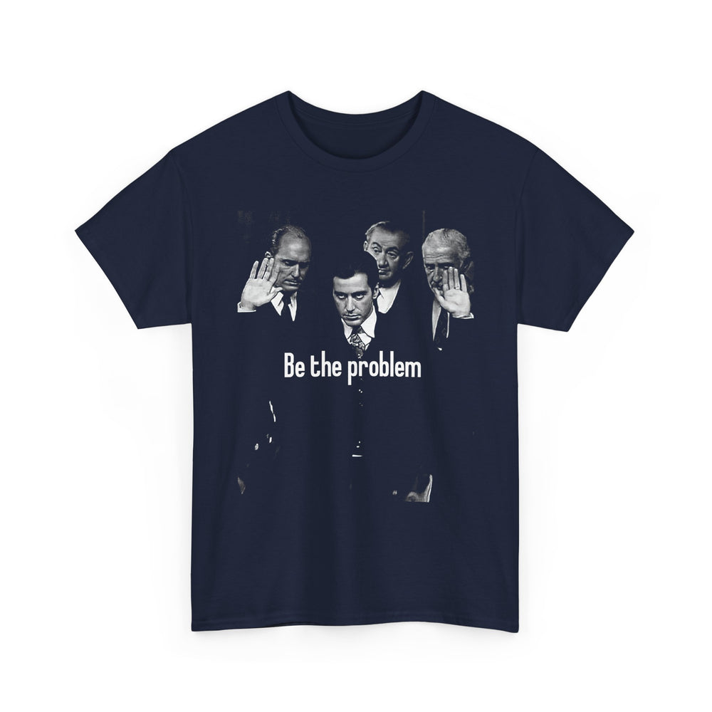 Be the Problem T‑Shirt — Vintage Black Political Statement Tee